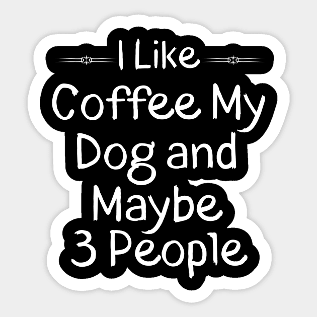 I Like Coffee My Dog and Maybe 3 People Gift Idea Sticker by adiline